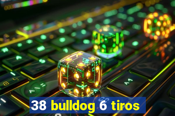 38 bulldog 6 tiros